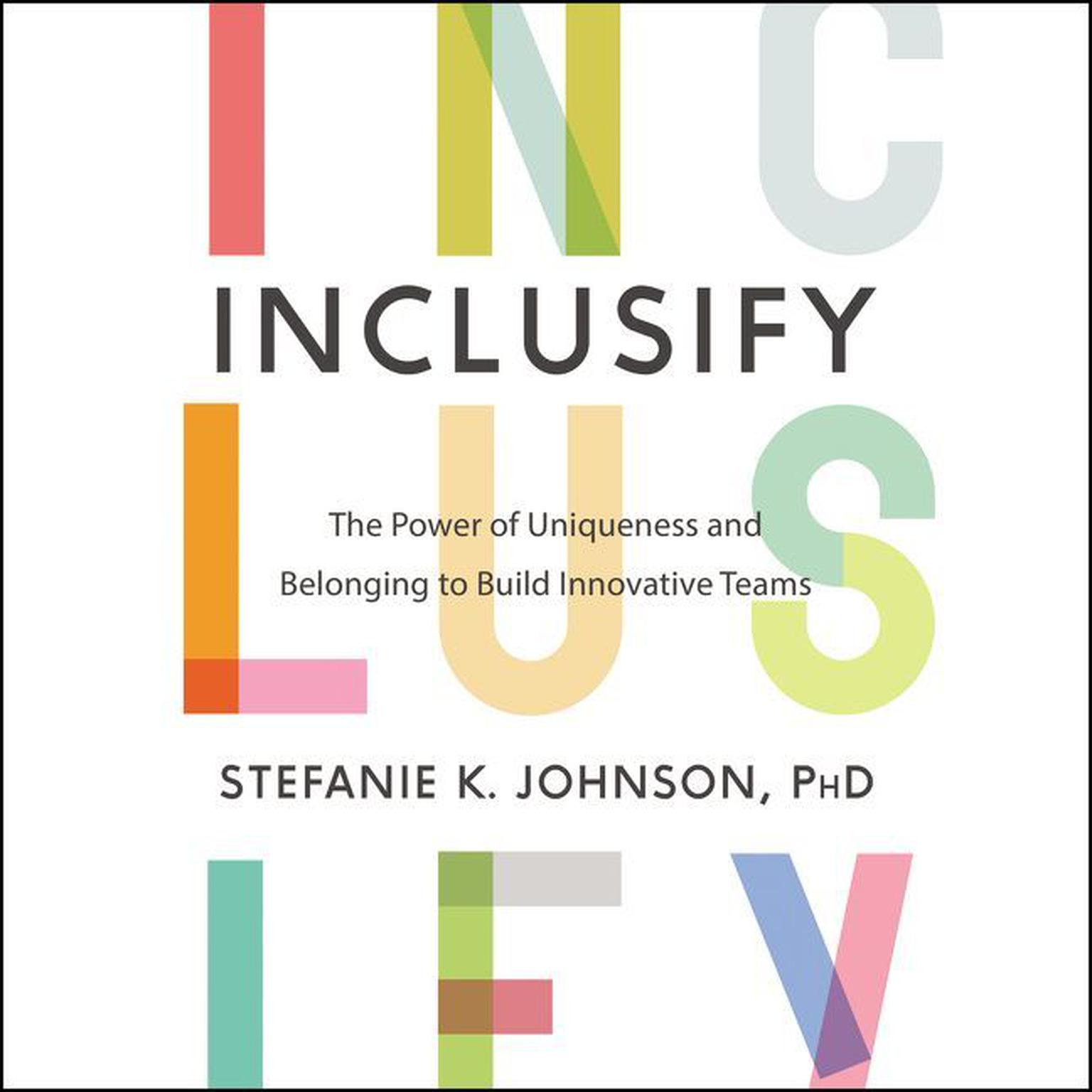 Inclusify: The Power of Uniqueness and Belonging to Build Innovative Teams Audiobook, by Stefanie K. Johnson
