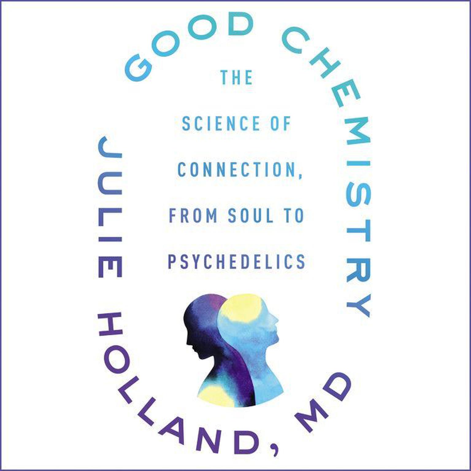 Good Chemistry: The Science of Connection, from Soul to Psychedelics Audiobook, by Julie Holland