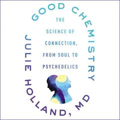 Good Chemistry: The Science of Connection, from Soul to Psychedelics Audiobook, by 