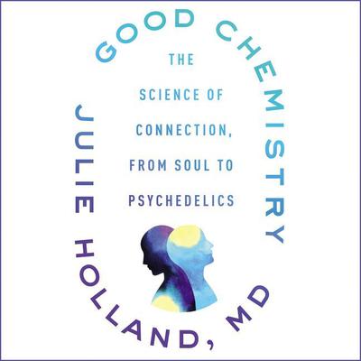 Good Chemistry: The Science of Connection, from Soul to Psychedelics Audiobook, by 