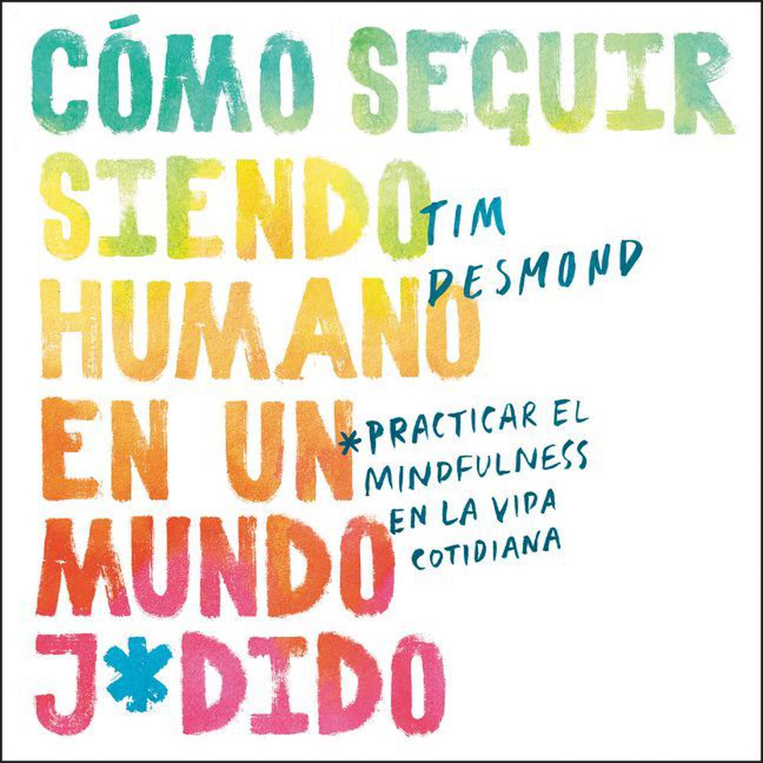 How to Stay Human in a F*cked-Up World (Spanish edition): Como seguir siendo humano en un mundo: Practicar el mindfulness en la vida cotidiana Audiobook, by Tim Desmond