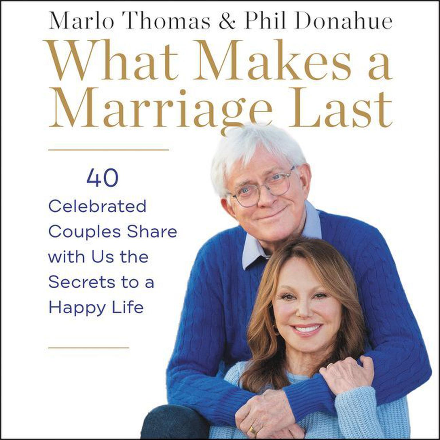 What Makes a Marriage Last: 40 Celebrated Couples Share with Us the Secrets to a Happy Life Audiobook, by Marlo Thomas