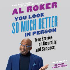 You Look So Much Better in Person: True Stories of Absurdity and Success Audiobook, by Al Roker