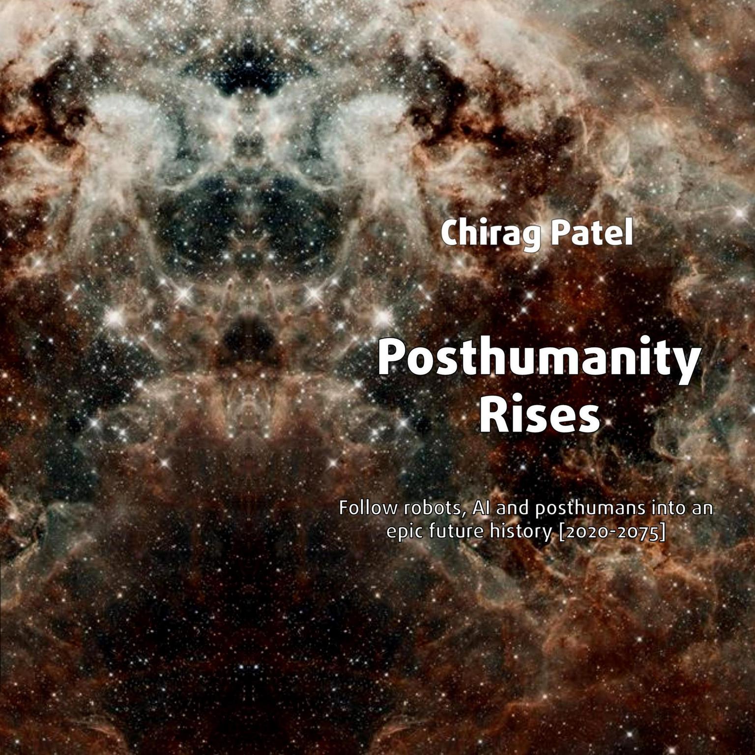 Posthumanity Rises: Follow robots, AI and posthumans into an epic future history [2020–2075] Audiobook, by Chirag Patel