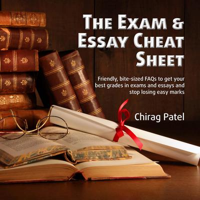 The Exam & Essay Cheat Sheet: Friendly, bite-sized FAQs to get your best grades in exams and essays and stop losing easy marks Audiobook, by Chirag Patel