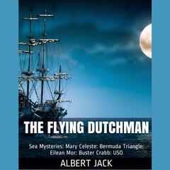 The Flying Dutchman: Sea Mysteries: Mary Celeste: Bermuda Triangle: Eilean Mor: Buster Crabb: USO Audiobook, by Albert Jack