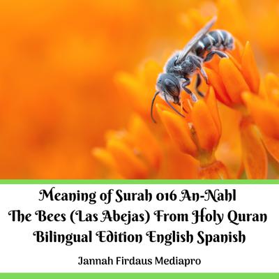 The Meaning of Surah 016 An-Nahl The Bees (Las Abejas) From Holy Quran Bilingual Edition English Spanish Audiobook, by Jannah Firdaus Mediapro