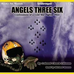 Angels Three Six: Confessions of a Cold War Fighter Pilot Audiobook, by Chuck Lehman