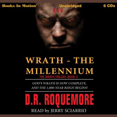Wrath - The Millennium: Gods Wrath is Now Complete and the 1,000-year Reign Begins! Audiobook, by D. R. Roquemore