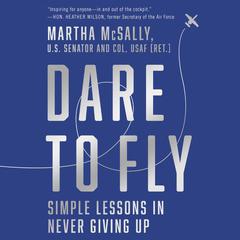Dare to Fly: Simple Lessons in Never Giving Up Audiobook, by Martha McSally
