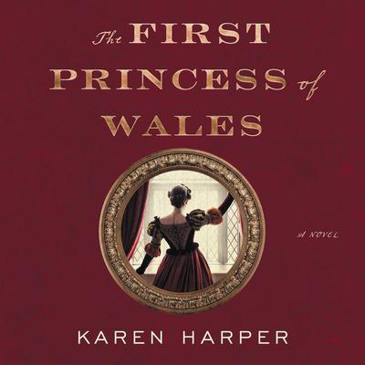 The First Princess of Wales: A Novel Audiobook, by Karen Harper