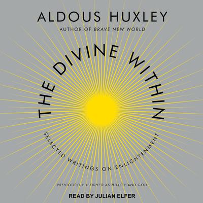 The Divine Within: Selected Writings on Enlightenment Audiobook, by Aldous Huxley