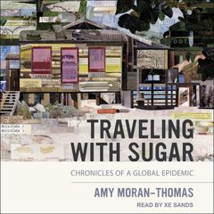 Traveling with Sugar: Chronicles of a Global Epidemic Audiobook, by Amy Moran-Thomas
