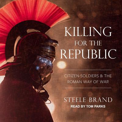 Killing for the Republic: Citizen-Soldiers and the Roman Way of War Audiobook, by 