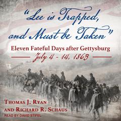 Lee is Trapped, and Must be Taken: Eleven Fateful Days after Gettysburg: July 4 - 14, 1863 Audiobook, by Thomas J. Ryan