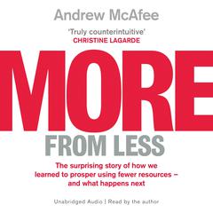 More From Less: The surprising story of how we learned to prosper using fewer resources – and what happens next Audiobook, by Andrew McAfee
