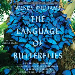 The Language of Butterflies: How Thieves, Hoarders, Scientists, and Other Obsessives Unlocked the Secrets of the Worlds Favorite Insect Audiobook, by Wendy Williams