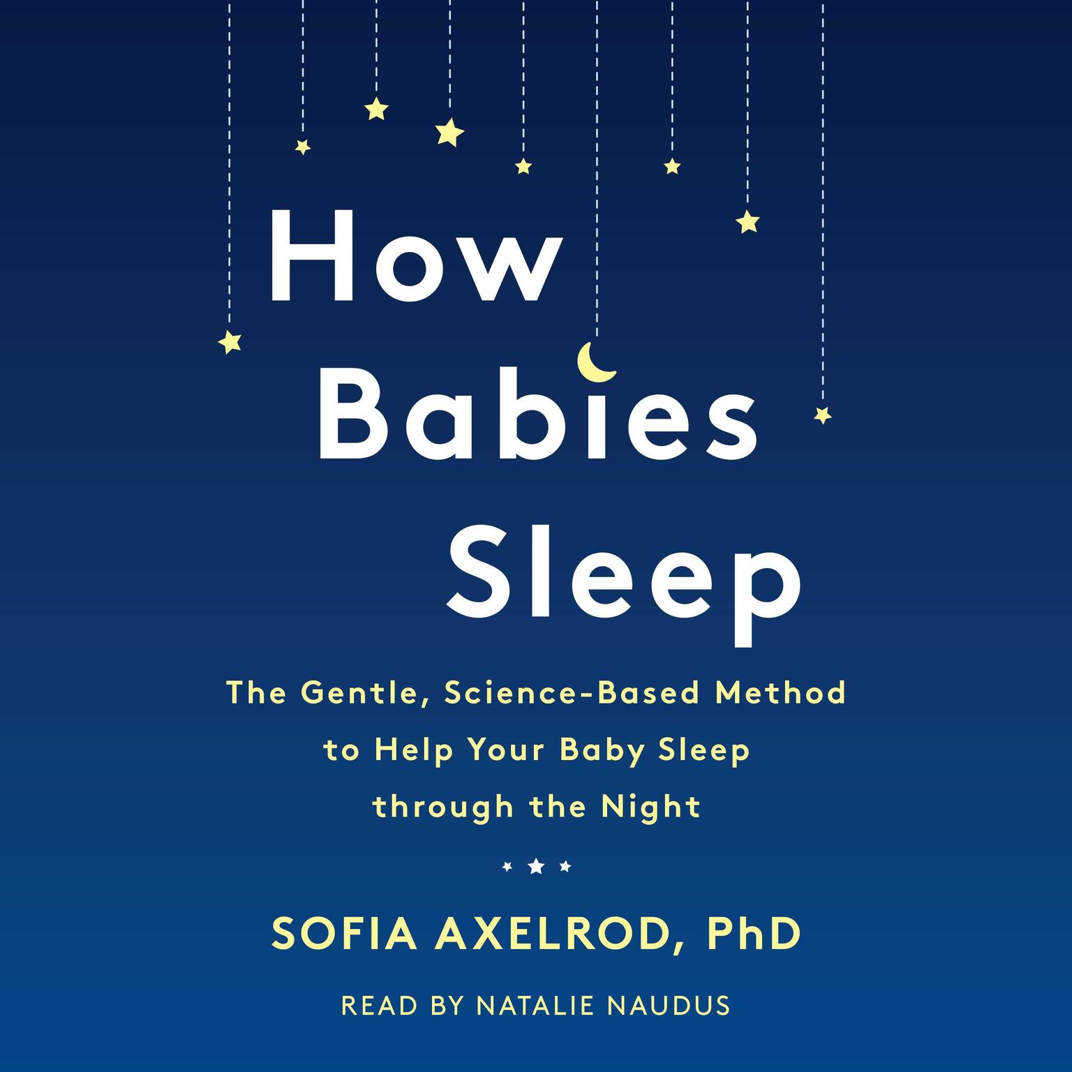 How Babies Sleep: The Gentle, Science-Based Method to Help Your Baby Sleep through the Night Audiobook, by Sofia Axelrod