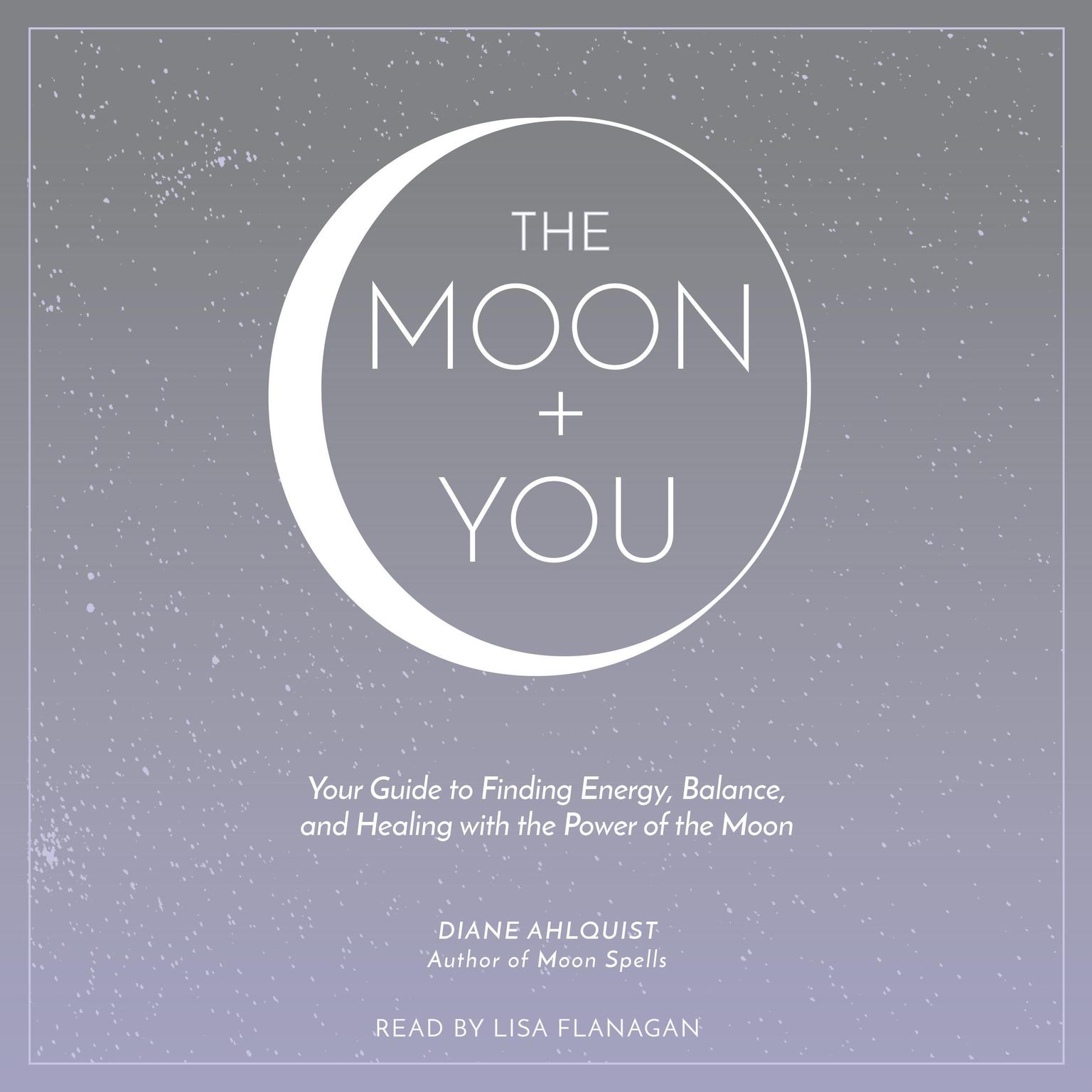 The Moon + You: Your Guide to Finding Energy, Balance, and Healing with the Power of the Moon Audiobook, by Diane Ahlquist