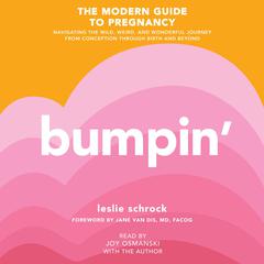 Bumpin: The Modern Guide to Pregnancy: Navigating the Wild, Weird, and Wonderful Journey From Conception Through Birth and Beyond Audiobook, by Leslie Schrock
