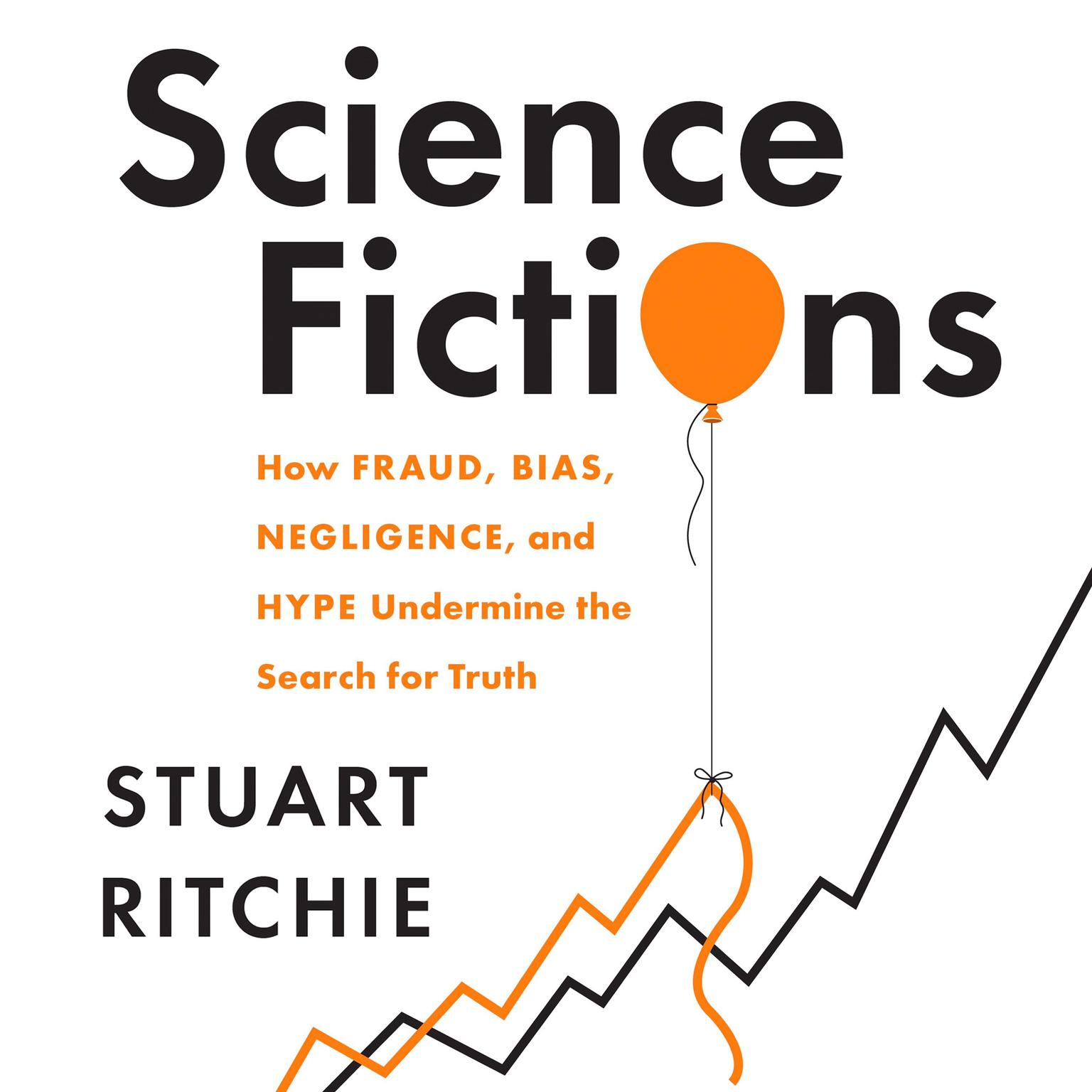 Science Fictions: How Fraud, Bias, Negligence, and Hype Undermine the Search for Truth Audiobook, by Stuart Ritchie