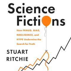 Science Fictions: How Fraud, Bias, Negligence, and Hype Undermine the Search for Truth Audiobook, by 