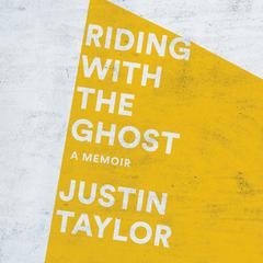 Riding with the Ghost: A Memoir Audiobook, by Justin Taylor