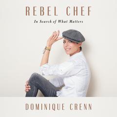 Rebel Chef: In Search of What Matters Audiobook, by Dominique Crenn