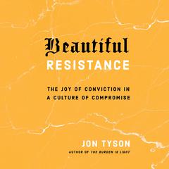 Beautiful Resistance: The Joy of Conviction in a Culture of Compromise Audiobook, by Jon Tyson