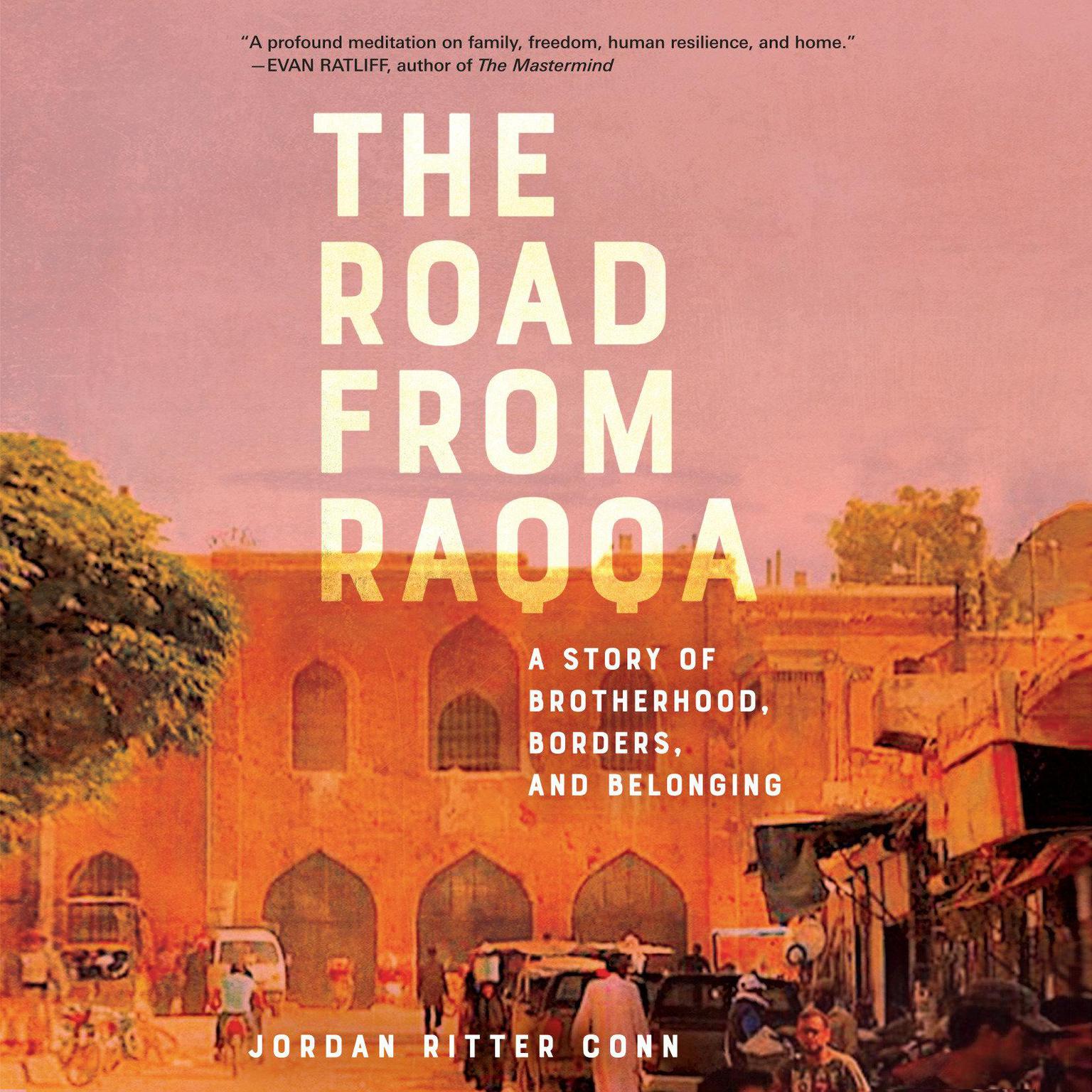 The Road from Raqqa: A Story of Brotherhood, Borders, and Belonging Audiobook, by Jordan Ritter Conn