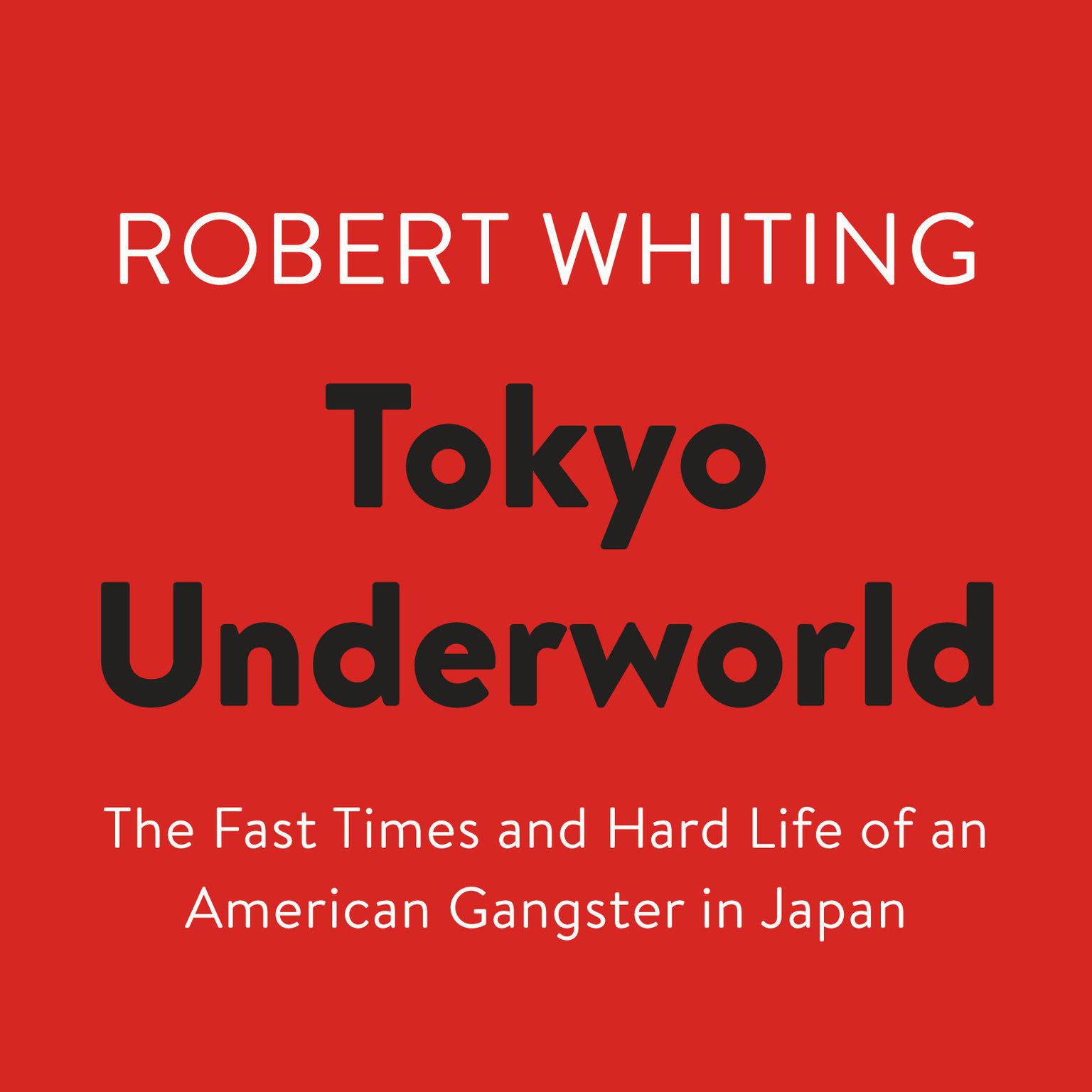 Tokyo Underworld: The Fast Times and Hard Life of an American Gangster in Japan Audiobook, by Robert Whiting