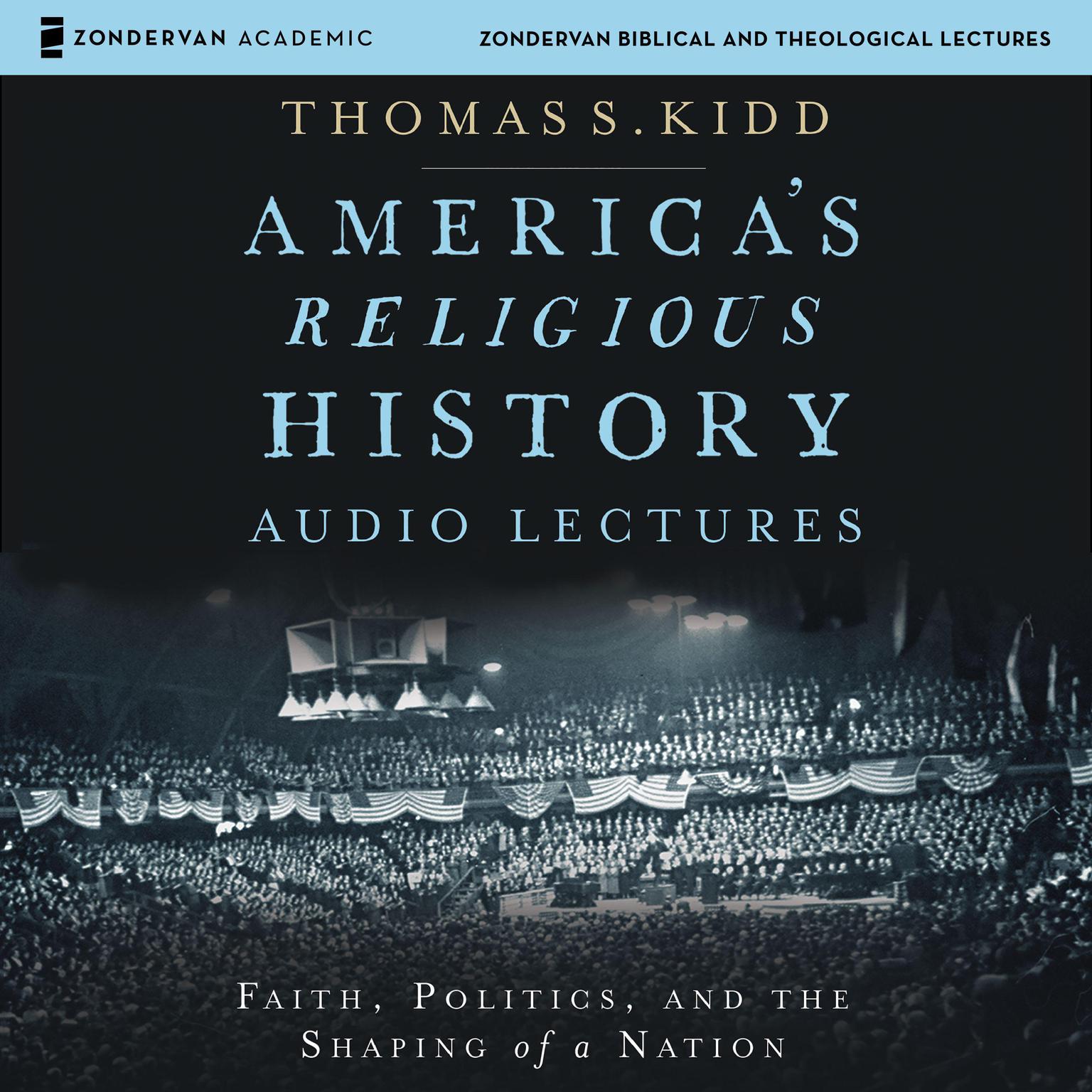 Americas Religious History: Audio Lectures: Faith, Politics, and the Shaping of a Nation Audiobook, by Thomas S. Kidd