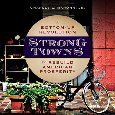 Strong Towns: A Bottom-Up Revolution to Rebuild American Prosperity Audiobook, by 