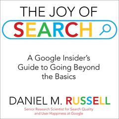 The Joy of Search: A Google Insiders Guide to Going Beyond the Basics Audiobook, by Daniel M. Russell