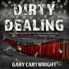 Dirty Dealing: Drug Smuggling on the Mexican Border and the Assassination of a Federal Judge Audiobook, by Gary Cartwright