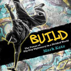 Build: The Power of Hip Hop Diplomacy in a Divided World Audiobook, by Mark Katz