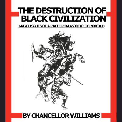 Destruction of Black Civilization: Great Issues of a Race from 4500 B.C. to 2000 A.D. Audiobook, by 