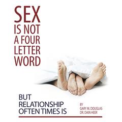 Sex Is Not a Four Letter Word But Relationship Often Times Is Audiobook, by Gary M.  Douglas