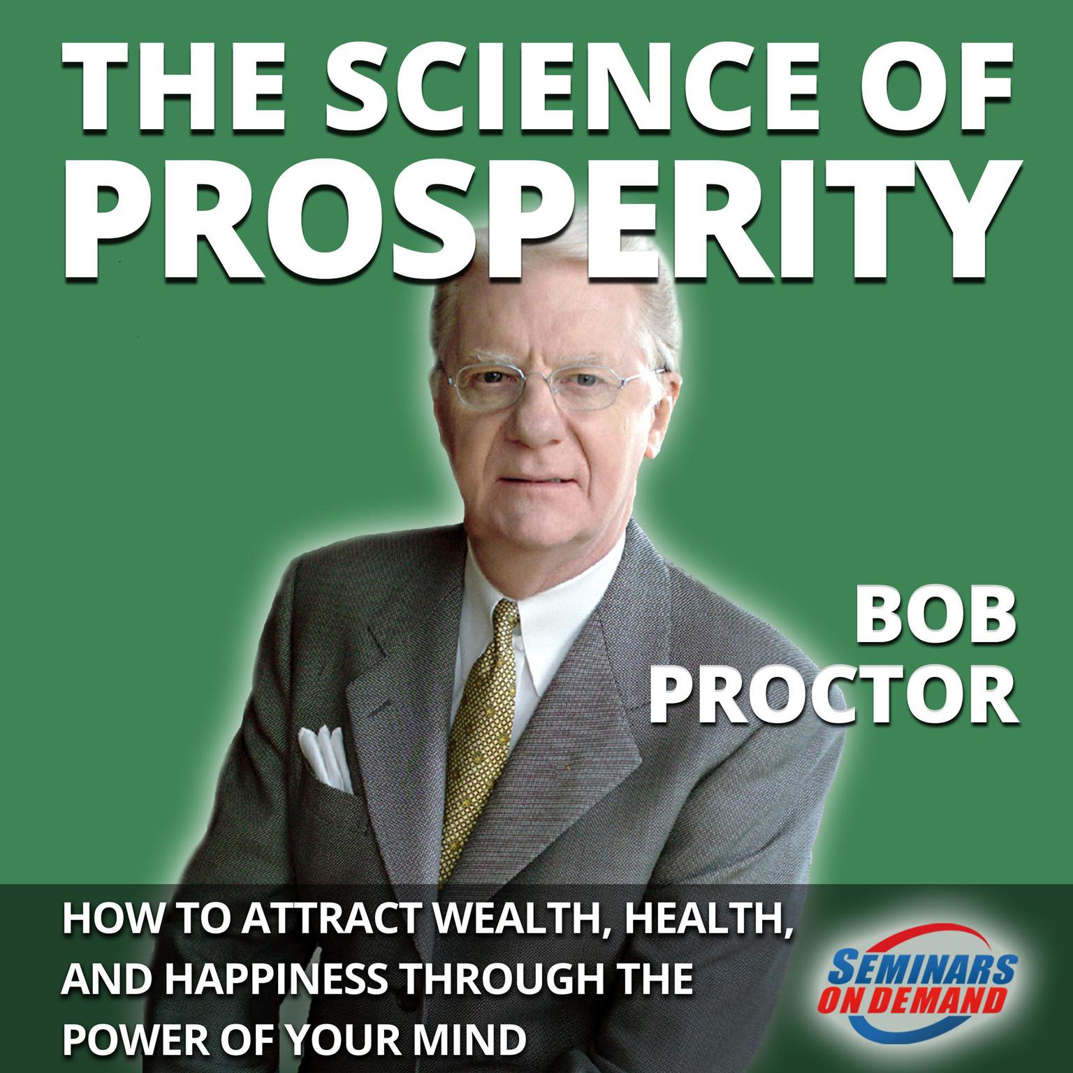 The Science of Prosperity - How to Attract Wealth, Health, and Happiness Through the Power of Your Mind Audiobook, by Bob Proctor