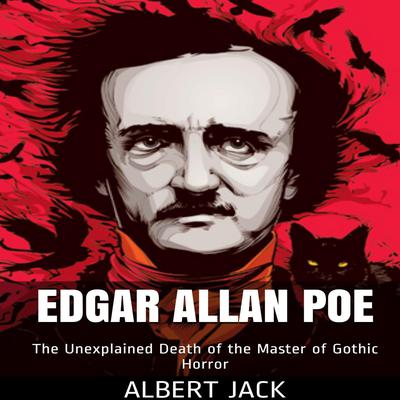 Edgar Allan Poe: The Unexplained Death of the Master of Gothic Horror Audiobook, by Albert Jack
