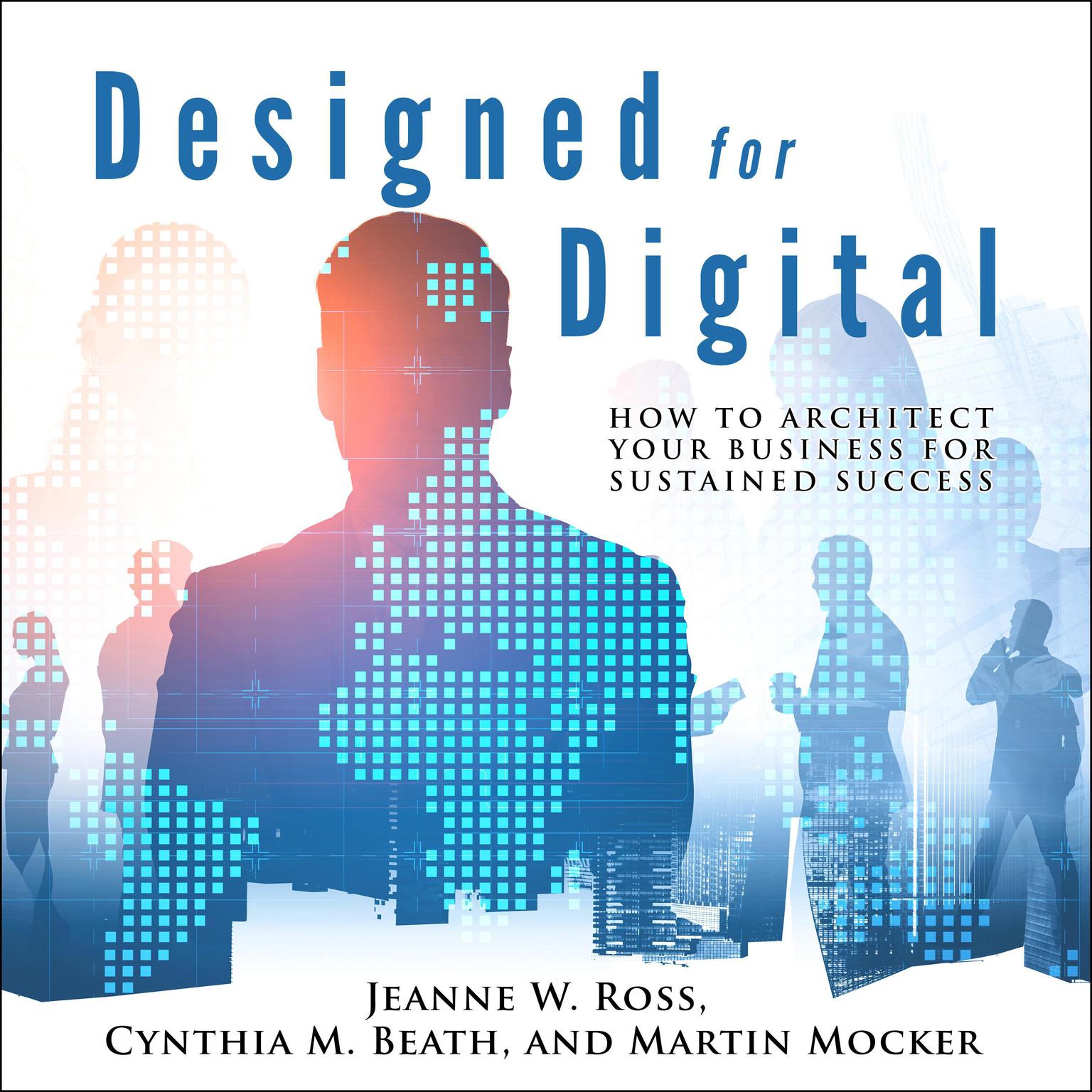 Designed for Digital: How to Architect Your Business for Sustained Success Audiobook, by Cynthia M. Beath