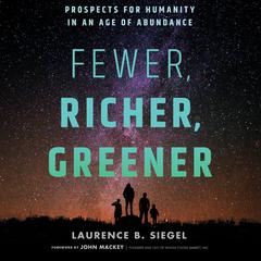 Fewer, Richer, Greener: Prospects for Humanity in an Age of Abundance Audiobook, by Laurence B. Siegel
