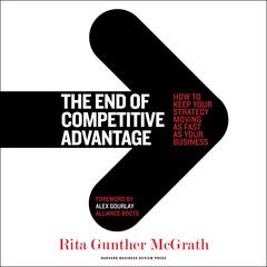 The End of Competitive Advantage: How to Keep Your Strategy Moving as Fast as Your Business Audiobook, by Rita Gunther McGrath