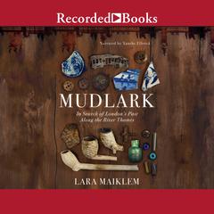 Mudlark: In Search of Londons Past Along the River Thames Audiobook, by Lara Maiklem