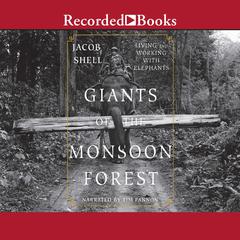 Giants of the Monsoon Forest: Living and Working with Elephants Audiobook, by Jacob Shell