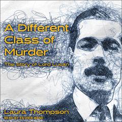 A Different Class of Murder: The Story of Lord Lucan Audiobook, by Laura Thompson