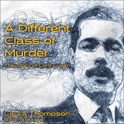 A Different Class of Murder: The Story of Lord Lucan Audiobook, by 