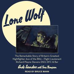 Lone Wolf: The Remarkable Story of Britains Greatest Nightfighter Ace of the Blitz - Flt Lt Richard Playne Stevens DSO, DFC & BAR Audiobook, by Andy Saunders