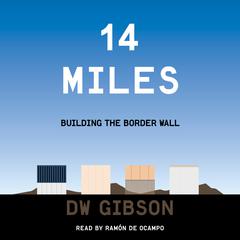14 Miles: Building the Border Wall Audiobook, by DW Gibson