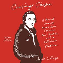 Chasing Chopin: A Musical Journey Across Three Centuries, Four Countries, and a Half-Dozen Revolutions Audiobook, by Annik LaFarge